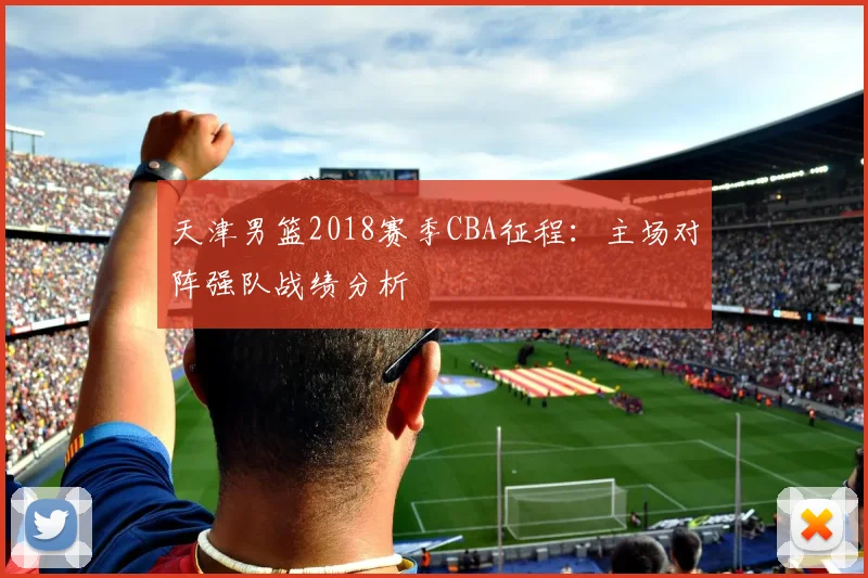 天津男篮2018赛季CBA征程:主场对阵强队战绩分析