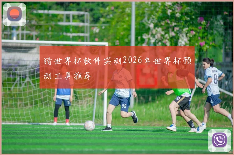 猜世界杯软件实测2026年世界杯预测工具推荐