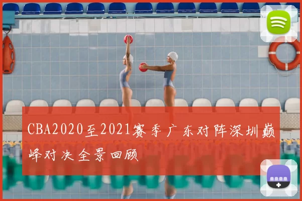 CBA2020至2021赛季广东对阵深圳巅峰对决全景回顾