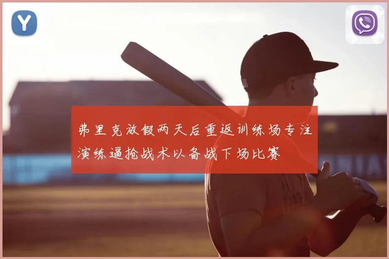 弗里克放假两天后重返训练场专注演练逼抢战术以备战下场比赛