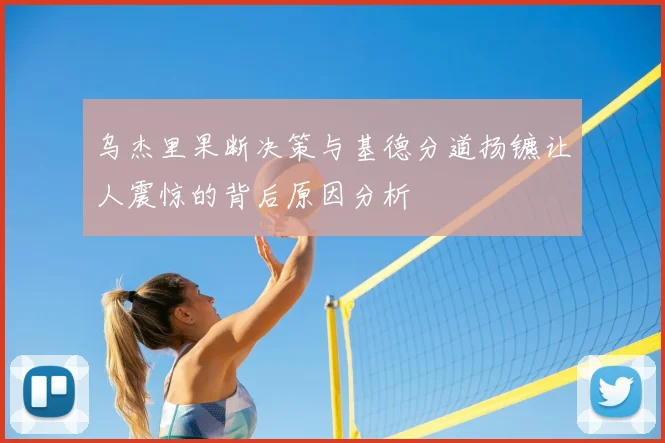 乌杰里果断决策与基德分道扬镳让人震惊的背后原因分析