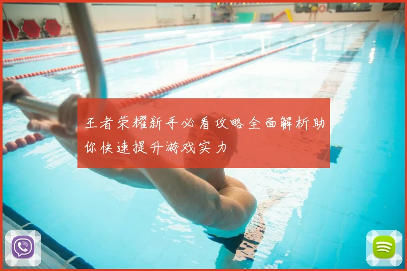 王者荣耀新手必看攻略全面解析助你快速提升游戏实力
