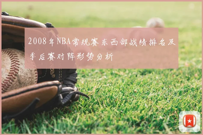 2008年NBA常规赛东西部战绩排名及季后赛对阵形势分析