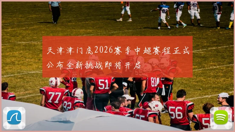 天津津门虎2026赛季中超赛程正式公布全新挑战即将开启