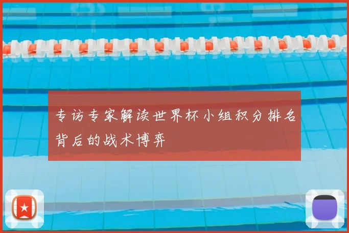 专访专家解读世界杯小组积分排名背后的战术博弈